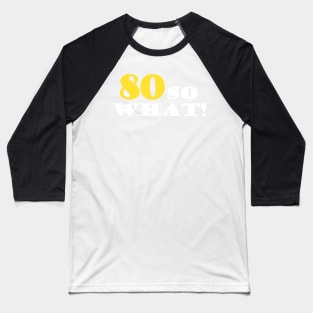 80 So What Funny Inspirational 80th Birthday Quote Baseball T-Shirt